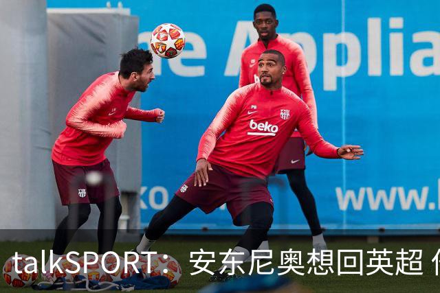 talkSPORT：安东尼奥想回英超 他对西汉姆2025年夏不续约感到失望